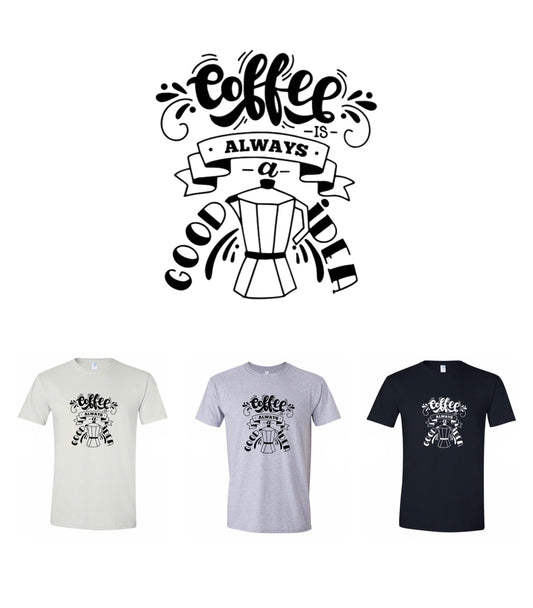 Coffee is always a good idea T-shirts